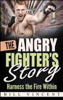 The Angry Fighter's Story: Harness the Fire Within - Bill Vincent - cover