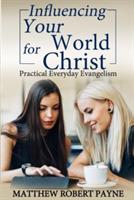 Influencing Your World FOR Christ: Practical Everyday Evangelism - Matthew Robert Payne - cover