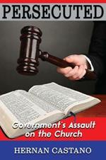 Persecuted: Government's Assault on The Church