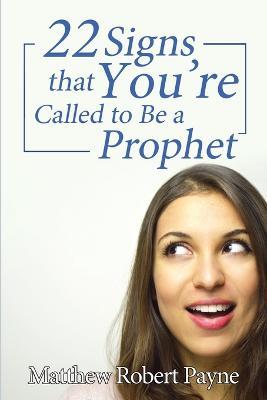 Twenty-Two Signs that You're Called to Be a Prophet - Matthew Robert Payne - cover