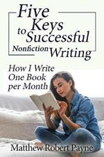 Five Keys to Successful Nonfiction Writing: How I Write One Book per Month