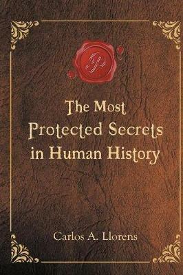 The Most Protected Secrets in Human History - Carlos a Llorens - cover
