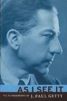 As I See It: The Autobiography of J. Paul Getty
