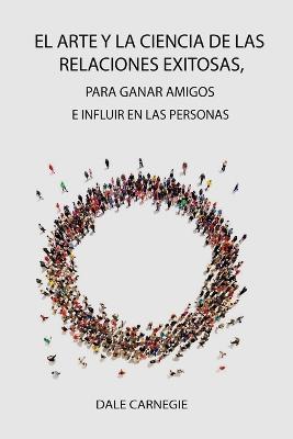 El Arte y la Ciencia de las Relaciones Exitosas, para ganar amigos e influir en las personas - Dale Carnegie - cover