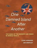 One Damned Island After Another: The Saga of the Seventh Air Force in World War II