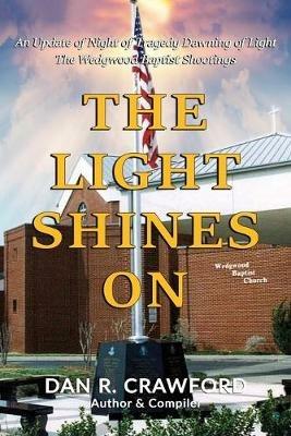 The Light Shines On: An Update of Night of Tragedy Dawning of Light: The Wedgwood Baptist Shootings - Dan R Crawford - cover