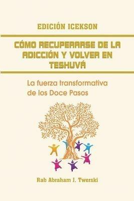 Como recuperarse de la adiccion y volver en teshuva: La fuerza transformativa de los Doce Pasos - Rab Abraham J Twerski,Abraham Twerski - cover