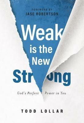 Weak Is the New Strong: God's Perfect Power in You - Todd Lollar - cover