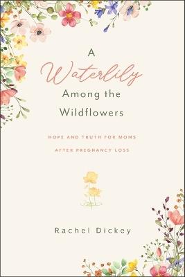 A Water Lily Among the Wildflowers - Rachel Dickey - cover