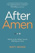 After Amen: What to Do When You're Waiting on God