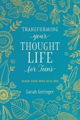 Transforming Your Thought Life for Teens: Renew Your Mind with God - Sarah Geringer - cover