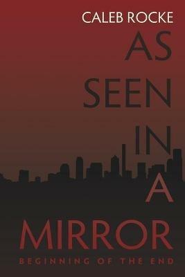 As Seen in a Mirror: Beginning of the End - Caleb Rocke - cover