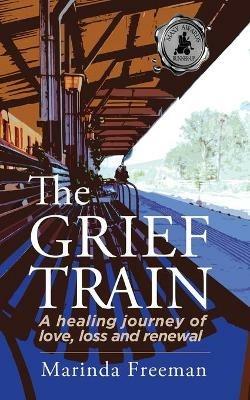 The Grief Train: A Healing Journey of Love, Loss and Renewal - Marinda Freeman - cover