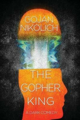 The Gopher King: A Dark Comedy - Gojan Nikolich - cover