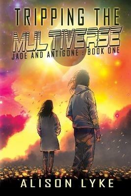 Tripping the Multiverse - Alison Lyke - cover