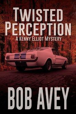 Twisted Perception: A Kenny Elliot Mystery - Bob Avey - cover