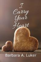 I Carry Your Heart - Barbara a Luker - cover