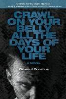 Crawl on Your Belly All the Days of Your Life - William J Donahue - cover
