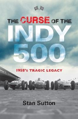 The Curse of the Indy 500: 1958's Tragic Legacy - Stan Sutton - cover