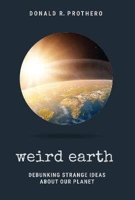Weird Earth: Debunking Strange Ideas About Our Planet - Donald R. Prothero - cover