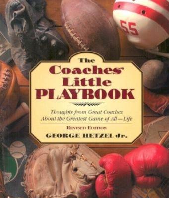 The Coaches' Little Playbook: Thoughts from Great Coaches about the Greatest Game of All--Life - George Hetzel - cover