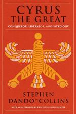 Cyrus The Great: Conqueror, Liberator, Anointed One