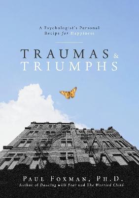 Traumas and Triumphs: A Psychologist's Personal Recipe for Happiness - Paul Foxman - cover