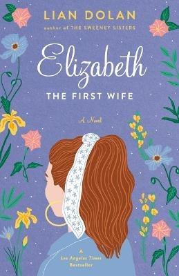 Elizabeth the First Wife - Lian Dolan - cover