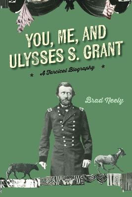You, Me, and Ulysses S. Grant: A Farcical Biography - Brad Neely - cover