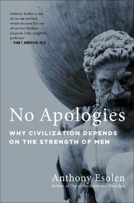 No Apologies: Why Civilization Depends on the Strength of Men - Anthony Esolen - cover