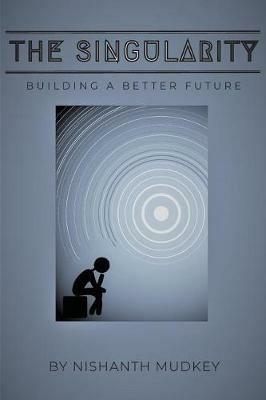 The Singularity: Building a Better Future - Nishanth Mudkey - cover