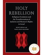 Holy Rebellion: Religious Feminism and the Transformation of Judaism and Women's Rights in Israel