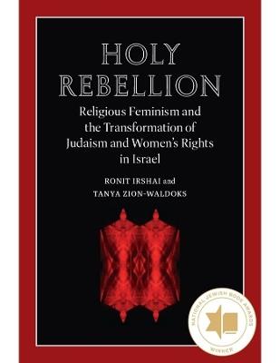 Holy Rebellion: Religious Feminism and the Transformation of Judaism and Women's Rights in Israel - Ronit Irshai,Tanya Zion-Waldoks - cover