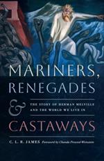 Mariners, Renegades and Castaways: The Story of Herman Melville and the World We Live In