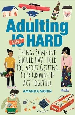 Adulting Made Easy: Things Someone Should Have Told You About Getting Your Grown-Up Act Together - Amanda Morin - cover