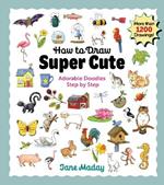 How to Draw Super Cute: Adorable Stuff Step by Step – Easy Guide to How to Draw Everything for Kids & Adults