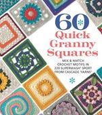 60 Quick Granny Squares: Mix & Match Crochet Motifs in 220 Superwash® Sport from Cascade Yarns®