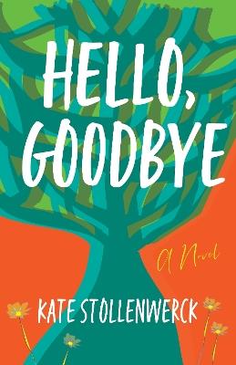 Hello, Goodbye: A Novel - Kate Stollenwerck - cover