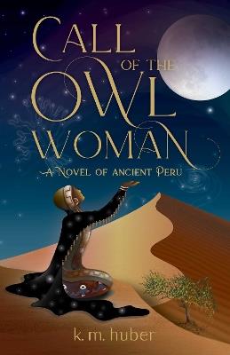Call of the Owl Woman: A Novel of Ancient Peru - K. M. Huber - cover