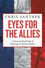 Eyes for the Allies: A Novel of World War II Espionage in Eastern France