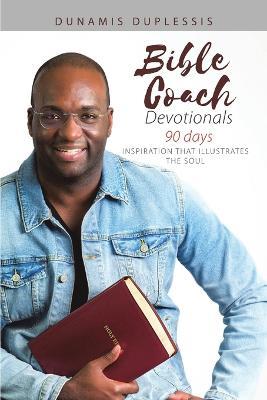 Bible Coach Devotionals 90 Days: Inspiration That Illustrates the Soul - Dunamis Duplessis - cover