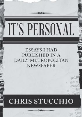 It's Personal: Essays I Had Published in a Daily Metropolitan Newspaper - Chris Stucchio - cover
