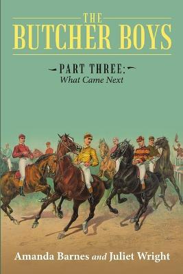 The Butcher Boys: Part Three: What Came Next - Amanda Barnes,Juliet Wright - cover