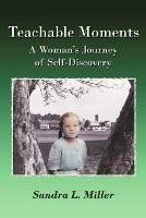 Teachable Moments: A Woman's Journey of Self-Discovery - Sandra L Miller - cover