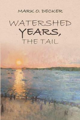 Watershed Years, the Tail - Mark O Decker - cover