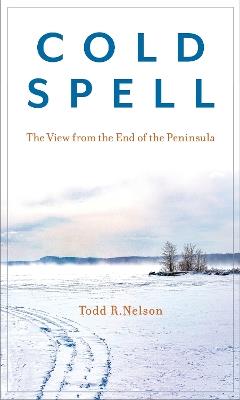 Cold Spell: The View from the End of the Peninsula - Todd R. Nelson - cover