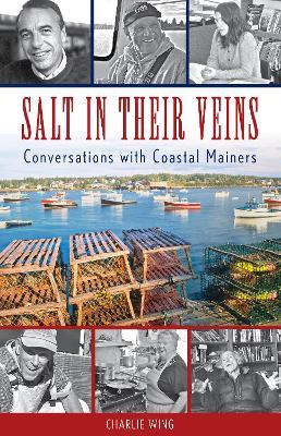 Salt in Their Veins: Conversations with Coastal Mainers - Charlie Wing - cover