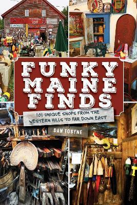Funky Maine Finds: 101 Unique Shops from the Southern Coast to Far Down East - Dan Tobyne - cover