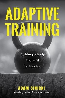Adaptive Training: Building a Body That's Fit for Function (Men's Health and Fitness, Functional movement, Lifestyle Fitness Equipment) - Adam Sinicki - cover