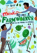 The Boy From Mexico Becomes a Farmworker: Grown-Up Luz and His Friends Feed America (Early Reader Books)
